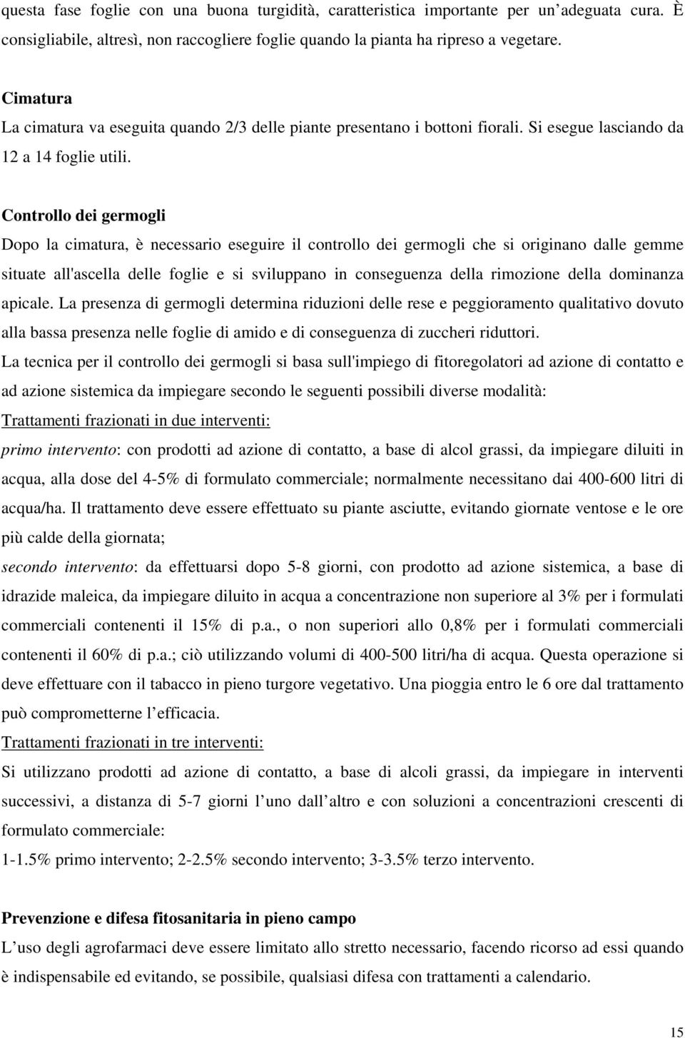 Controllo dei germogli Dopo la cimatura, è necessario eseguire il controllo dei germogli che si originano dalle gemme situate all'ascella delle foglie e si sviluppano in conseguenza della rimozione