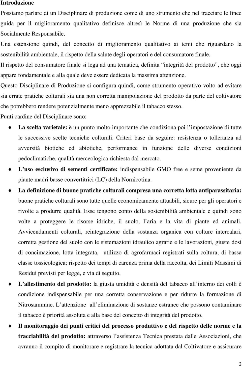 Una estensione quindi, del concetto di miglioramento qualitativo ai temi che riguardano la sostenibilità ambientale, il rispetto della salute degli operatori e del consumatore finale.