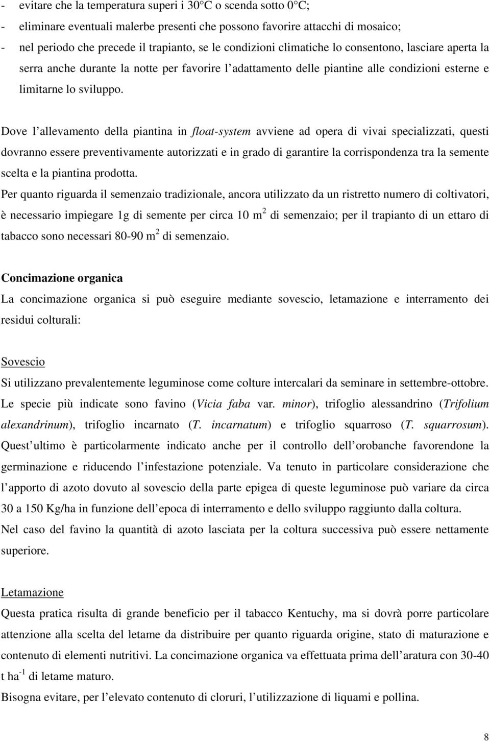 Dove l allevamento della piantina in float-system avviene ad opera di vivai specializzati, questi dovranno essere preventivamente autorizzati e in grado di garantire la corrispondenza tra la semente