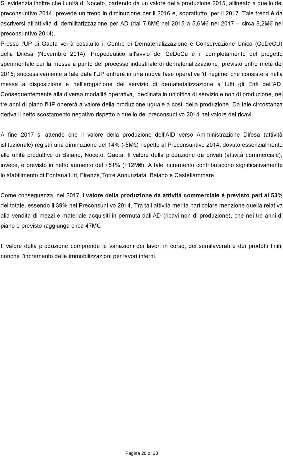 Presso l'up di Gaeta verrà costituito il Centro di Dematerializzazione e Conservazione Unico (CeDeCU) della Difesa (Novembre 2014).