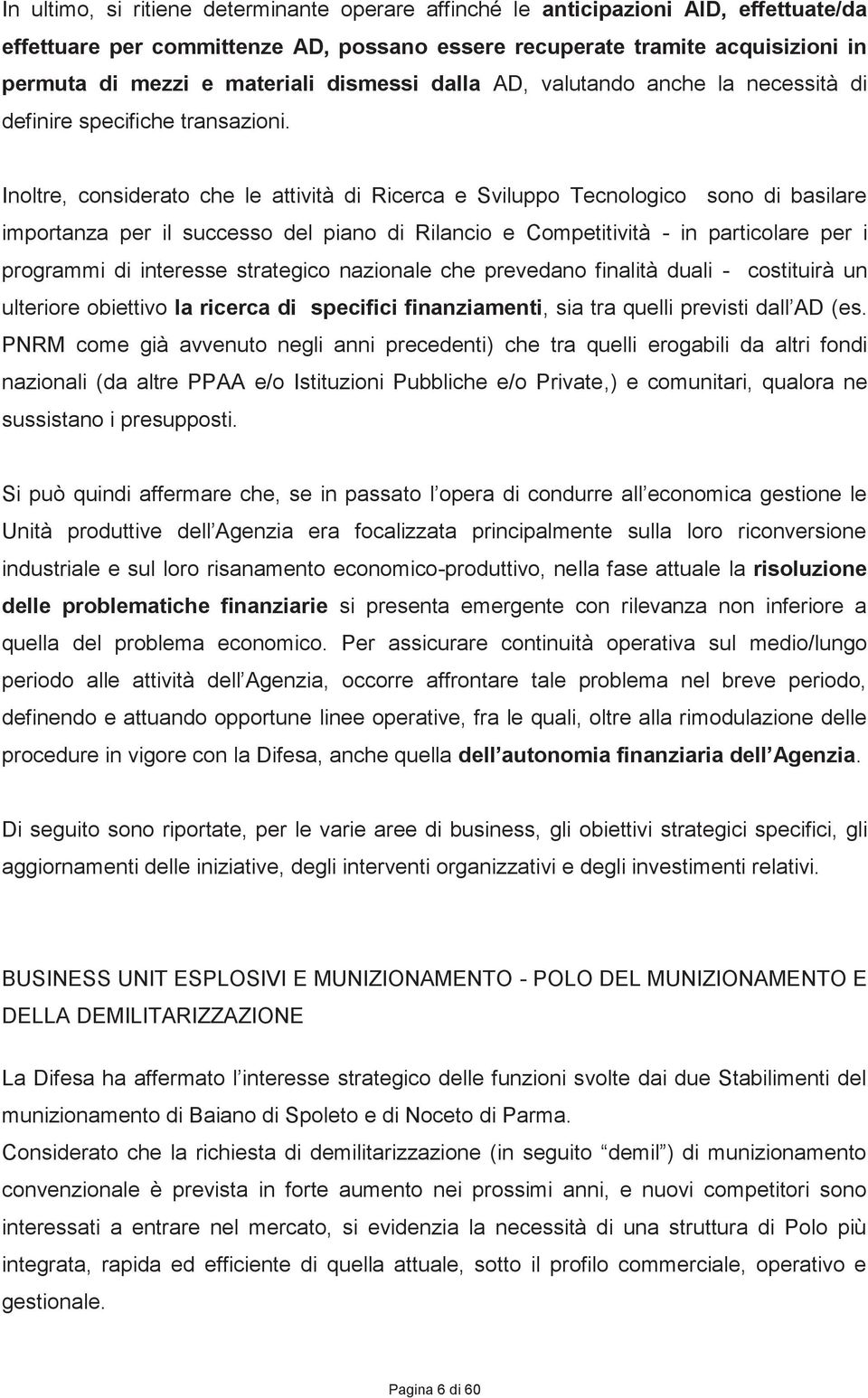 Inoltre, considerato che le attività di Ricerca e Sviluppo Tecnologico sono di basilare importanza per il successo del piano di Rilancio e Competitività - in particolare per i programmi di interesse