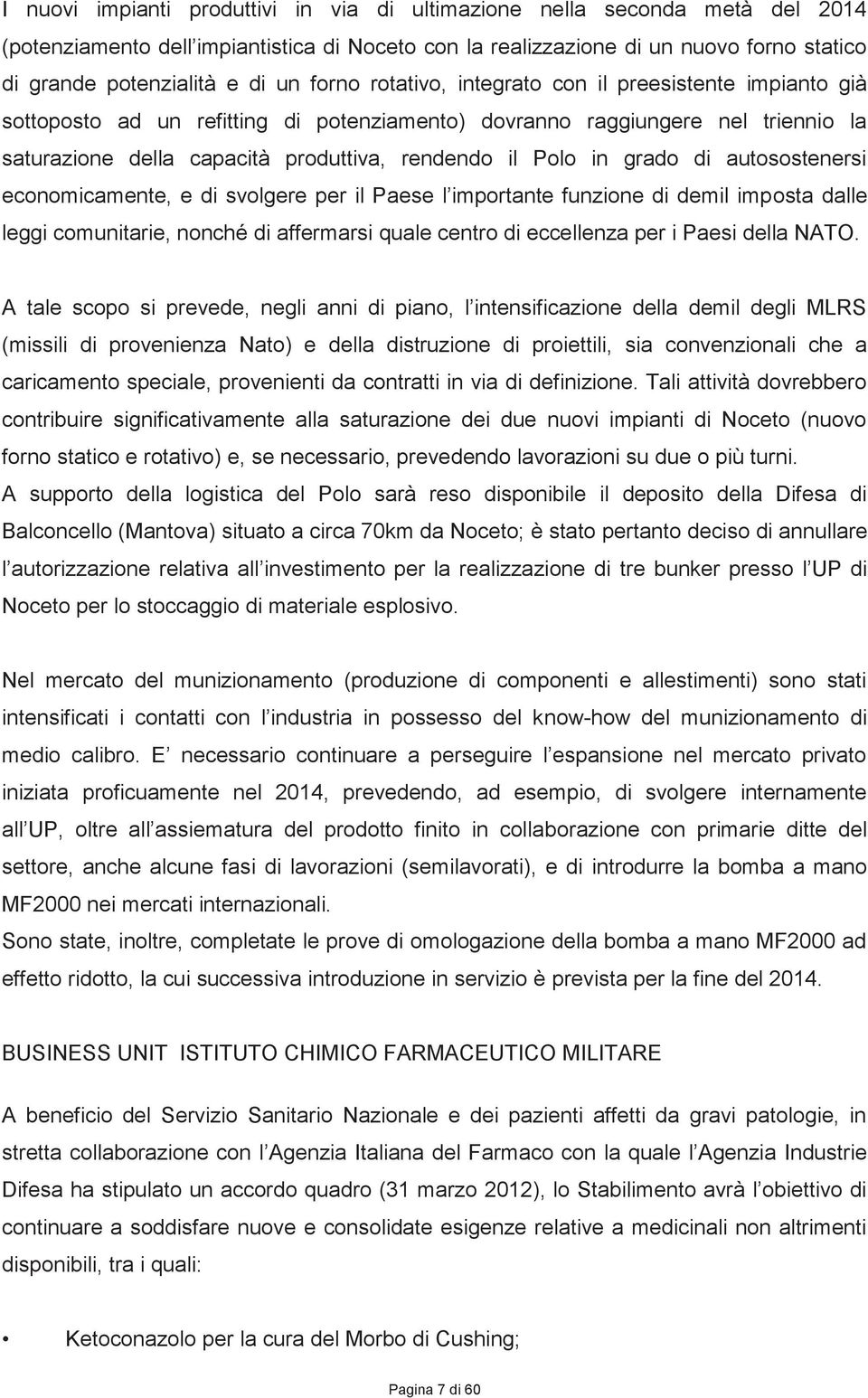 grado di autosostenersi economicamente, e di svolgere per il Paese l importante funzione di demil imposta dalle leggi comunitarie, nonché di affermarsi quale centro di eccellenza per i Paesi della