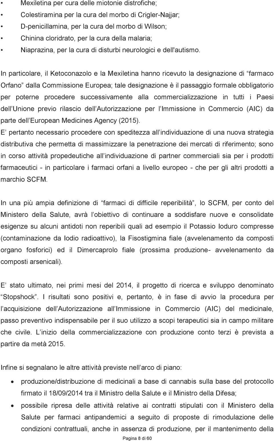 In particolare, il Ketoconazolo e la Mexiletina hanno ricevuto la designazione di farmaco Orfano dalla Commissione Europea; tale designazione è il passaggio formale obbligatorio per poterne procedere