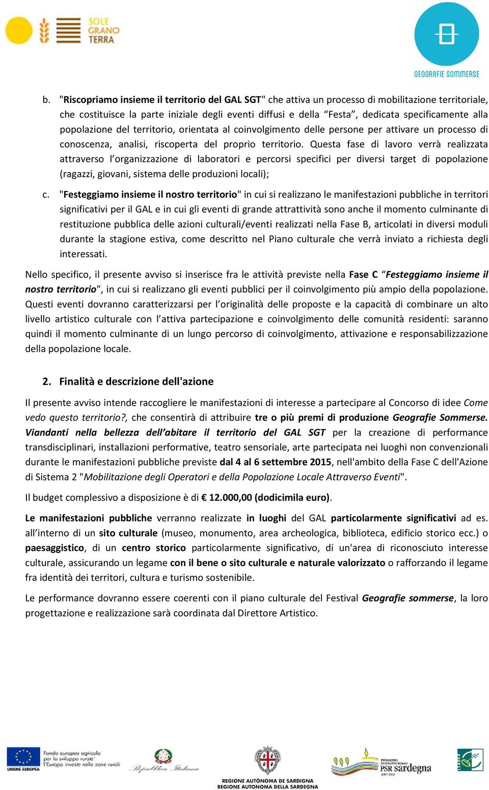 Questa fase di lavoro verrà realizzata attraverso l organizzazione di laboratori e percorsi specifici per diversi target di popolazione (ragazzi, giovani, sistema delle produzioni locali); c.