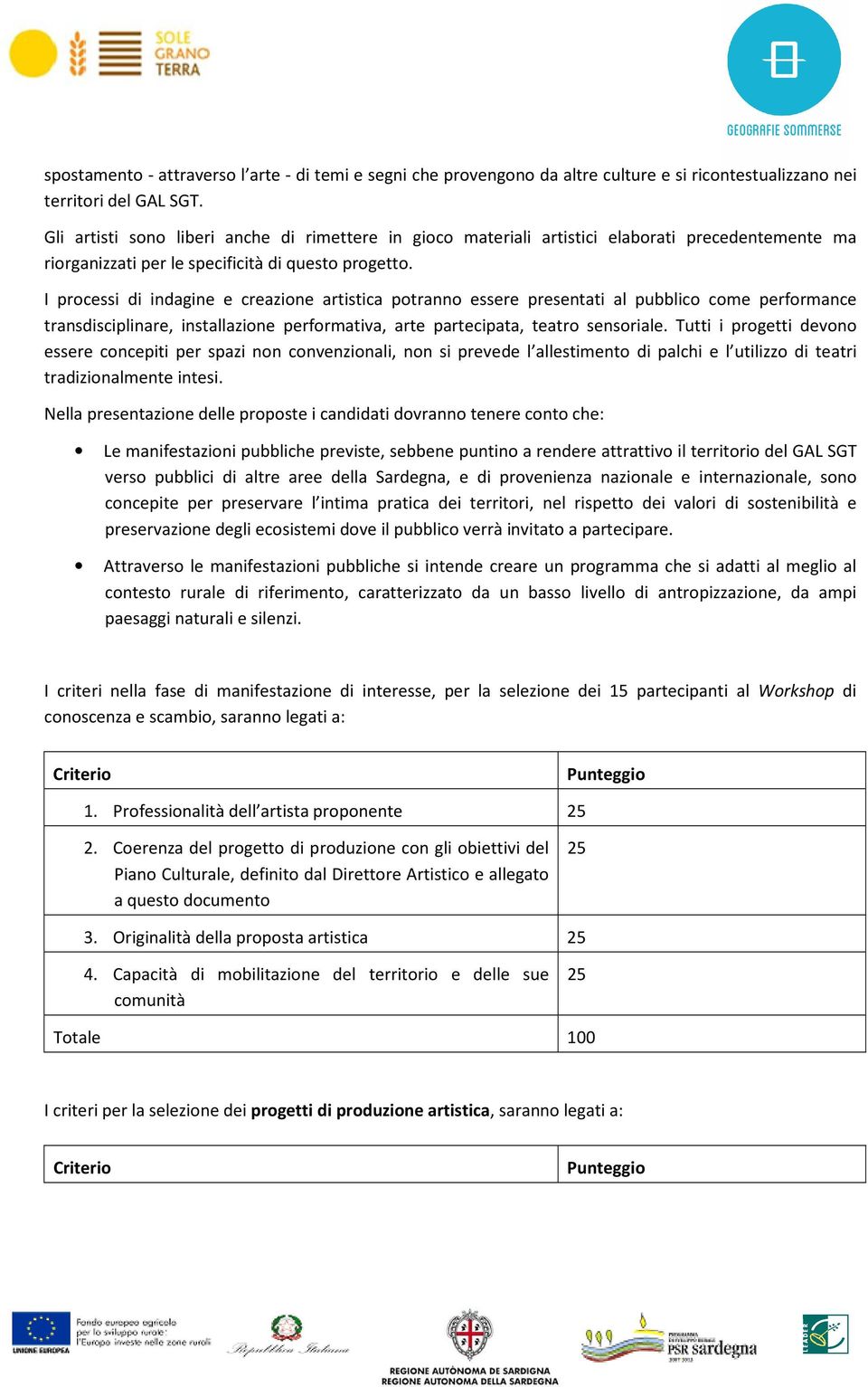 I processi di indagine e creazione artistica potranno essere presentati al pubblico come performance transdisciplinare, installazione performativa, arte partecipata, teatro sensoriale.