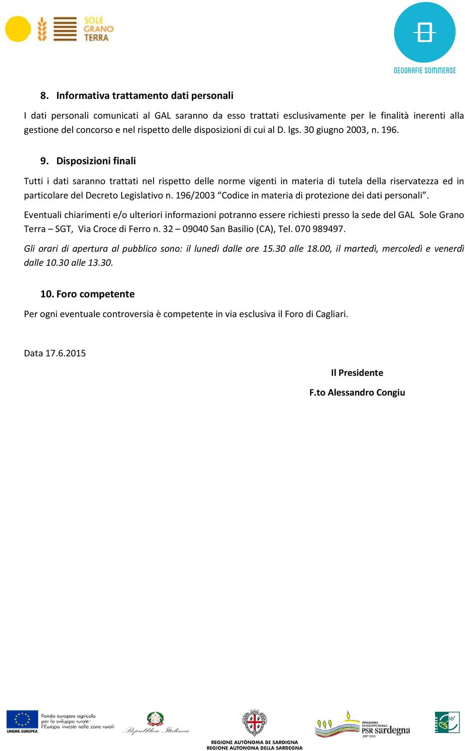 Disposizioni finali Tutti i dati saranno trattati nel rispetto delle norme vigenti in materia di tutela della riservatezza ed in particolare del Decreto Legislativo n.