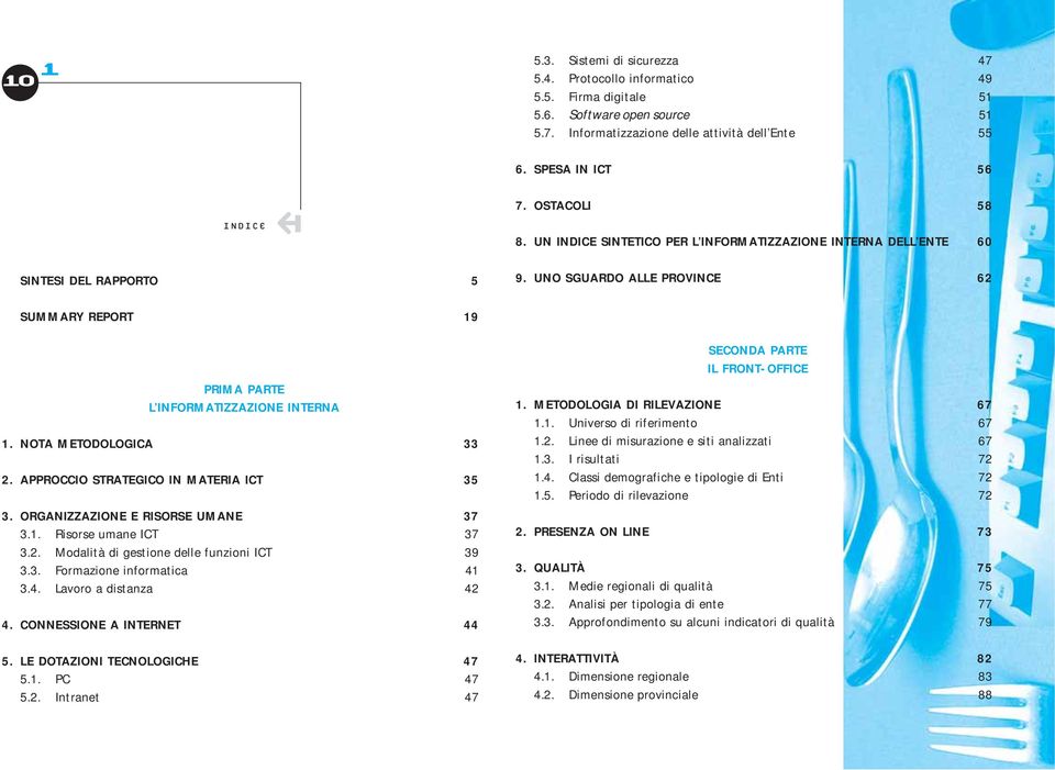 UNO SGUARDO ALLE PROVINCE 62 SUMMARY REPORT 19 PRIMA PARTE L INFORMATIZZAZIONE INTERNA 1. NOTA METODOLOGICA 33 2. APPROCCIO STRATEGICO IN MATERIA ICT 35 3. ORGANIZZAZIONE E RISORSE UMANE 37 3.1. Risorse umane ICT 37 3.