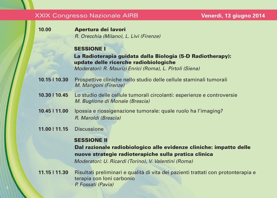 30 Prospettive cliniche nello studio delle cellule staminali tumorali M. Mangoni (Firenze) 10.30 10.45 Lo studio delle cellule tumorali circolanti: esperienze e controversie M.