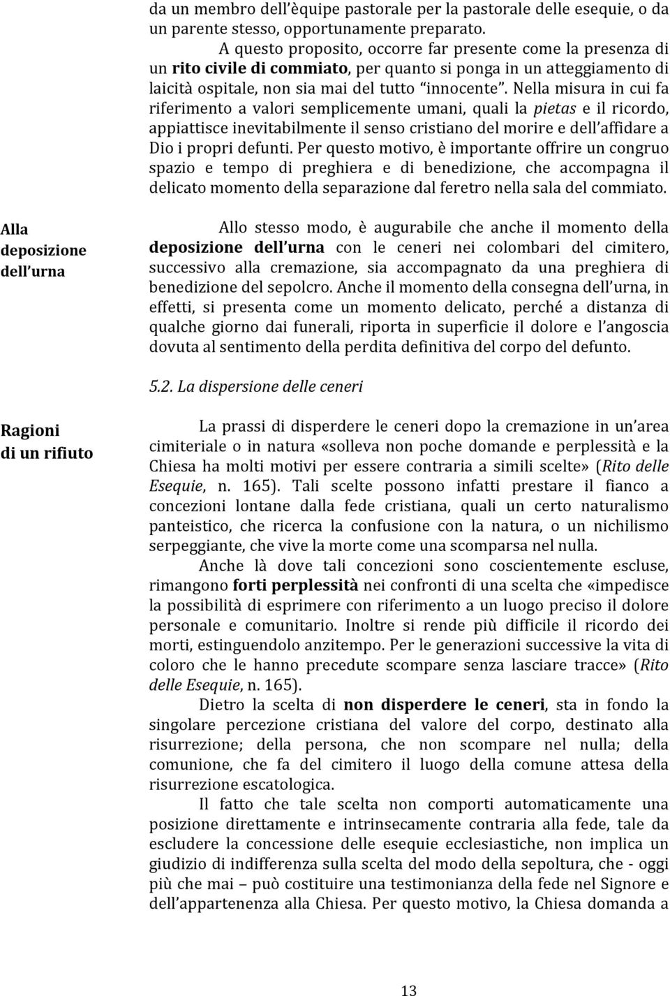 Nella misura in cui fa riferimento a valori semplicemente umani, quali la pietas e il ricordo, appiattisce inevitabilmente il senso cristiano del morire e dell affidare a Dio i propri defunti.