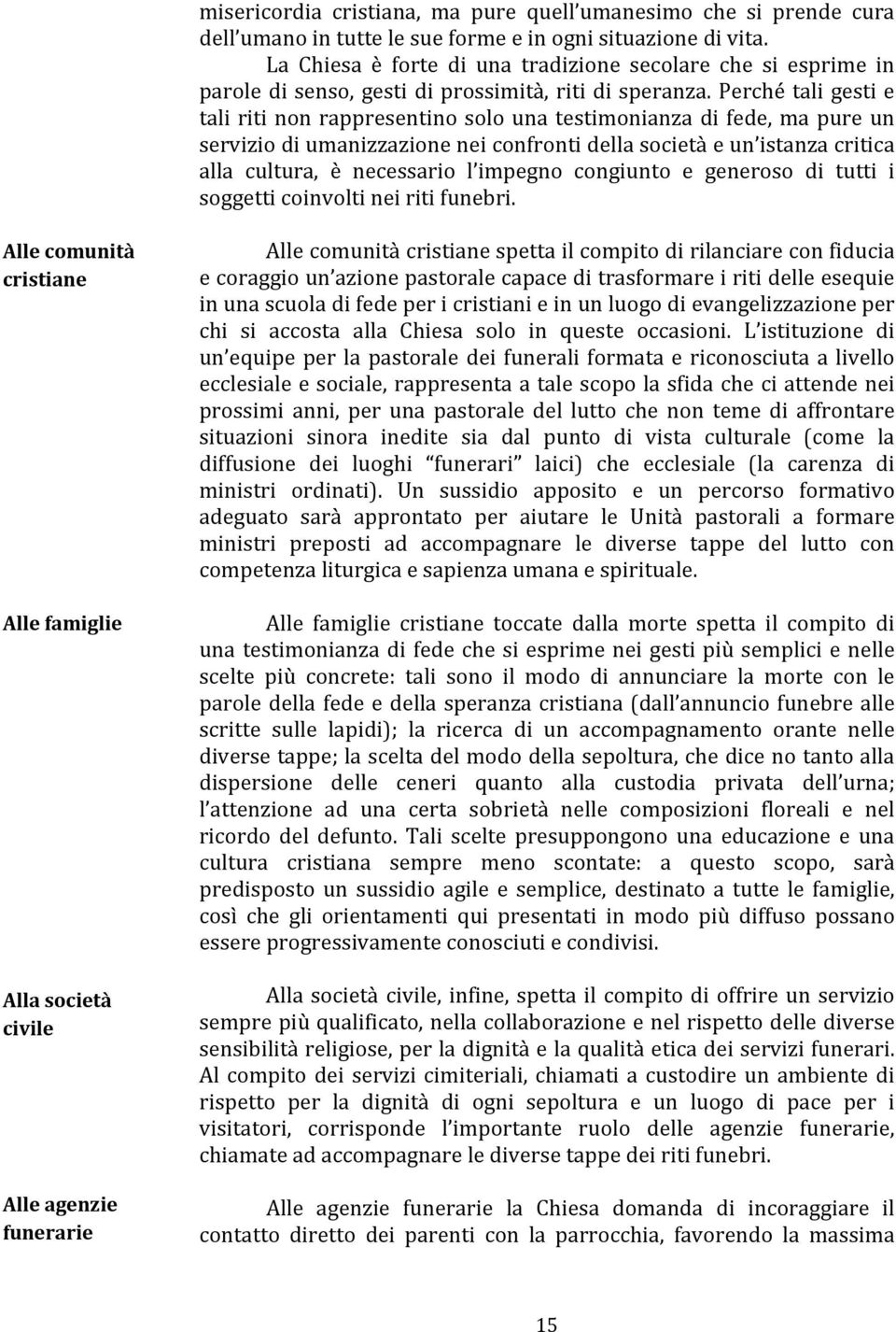 Perché tali gesti e tali riti non rappresentino solo una testimonianza di fede, ma pure un servizio di umanizzazione nei confronti della società e un istanza critica alla cultura, è necessario l