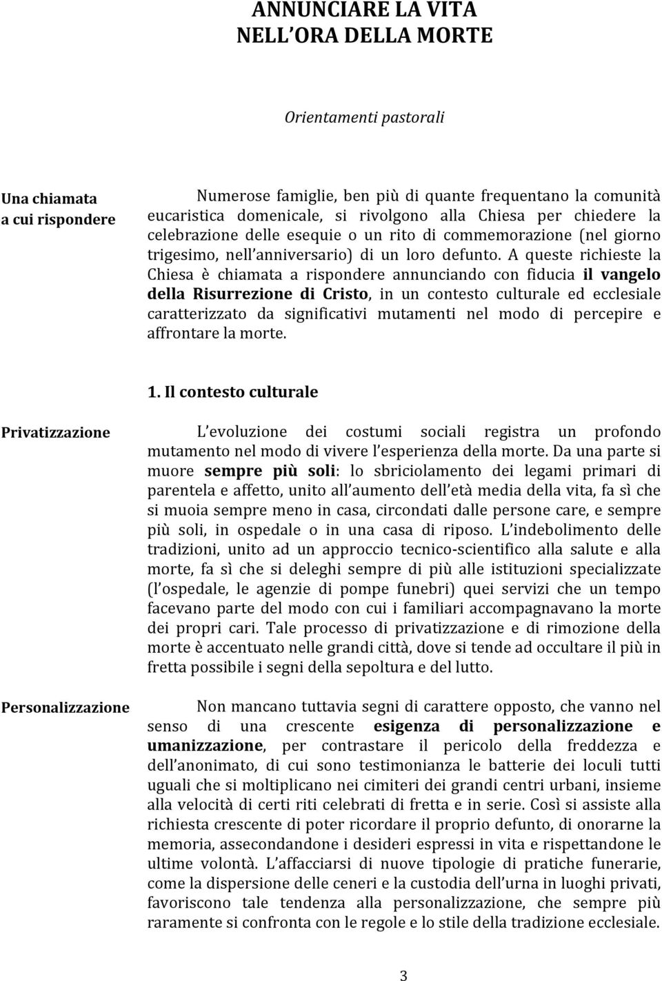 A queste richieste la Chiesa è chiamata a rispondere annunciando con fiducia il vangelo della Risurrezione di Cristo, in un contesto culturale ed ecclesiale caratterizzato da significativi mutamenti