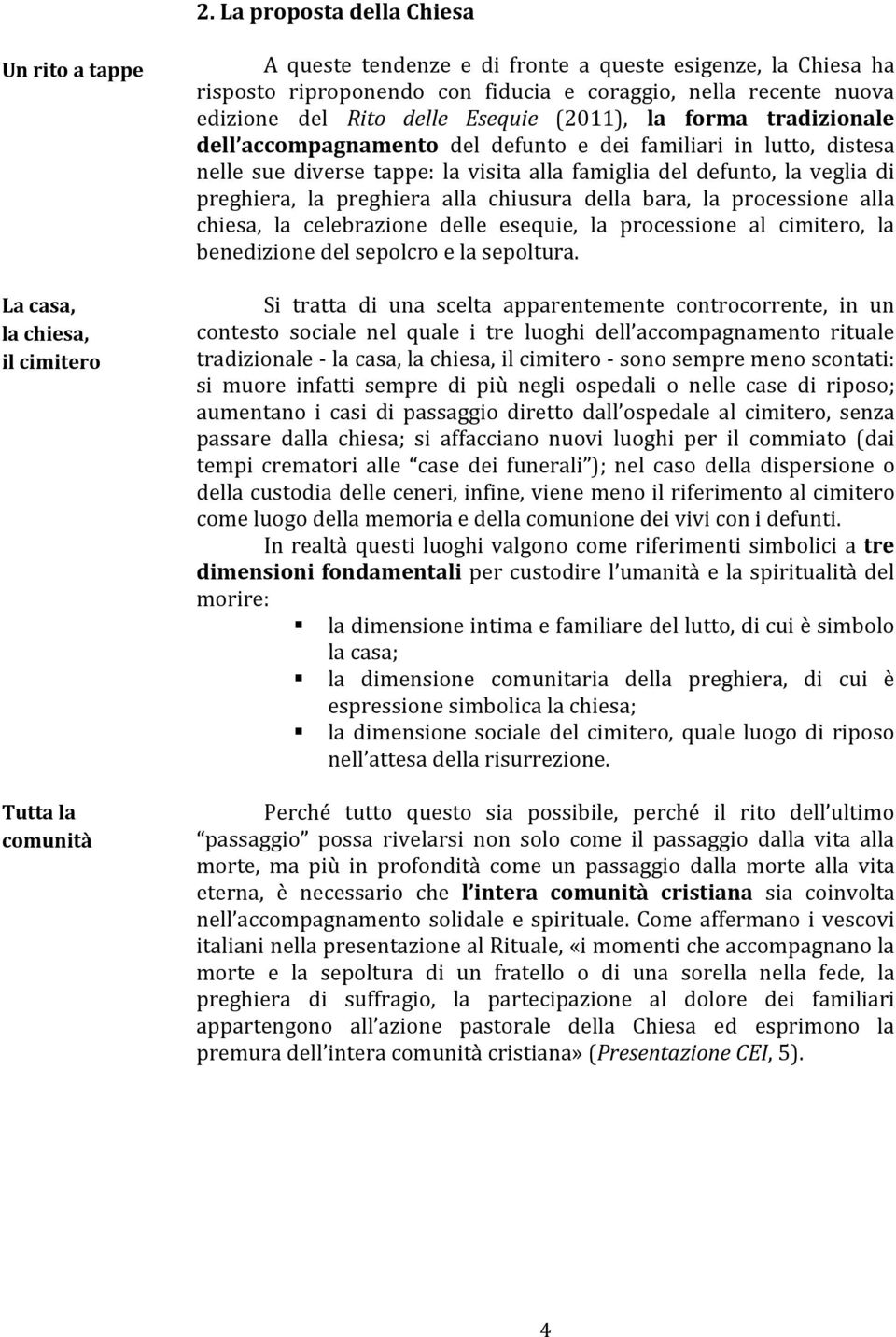 famiglia del defunto, la veglia di preghiera, la preghiera alla chiusura della bara, la processione alla chiesa, la celebrazione delle esequie, la processione al cimitero, la benedizione del sepolcro