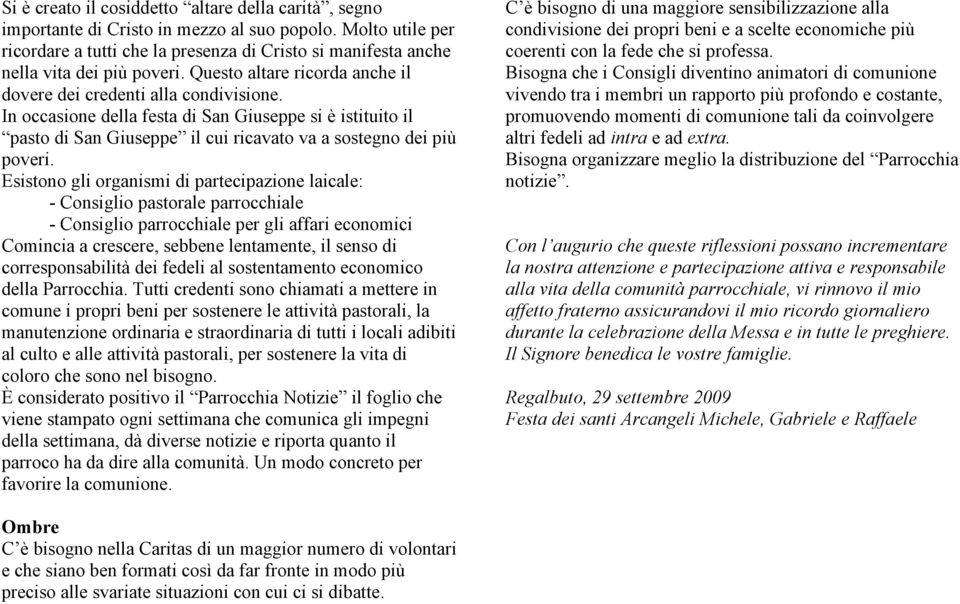 In occasione della festa di San Giuseppe si è istituito il pasto di San Giuseppe il cui ricavato va a sostegno dei più poveri.