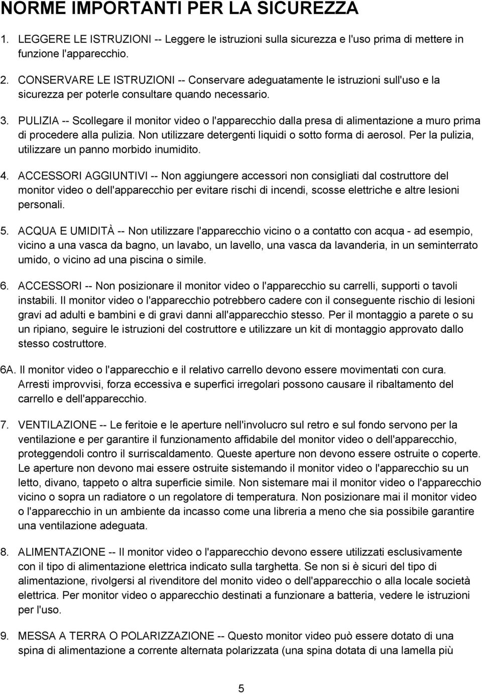 PULIZIA -- Scollegare il monitor video o l'apparecchio dalla presa di alimentazione a muro prima di procedere alla pulizia. Non utilizzare detergenti liquidi o sotto forma di aerosol.