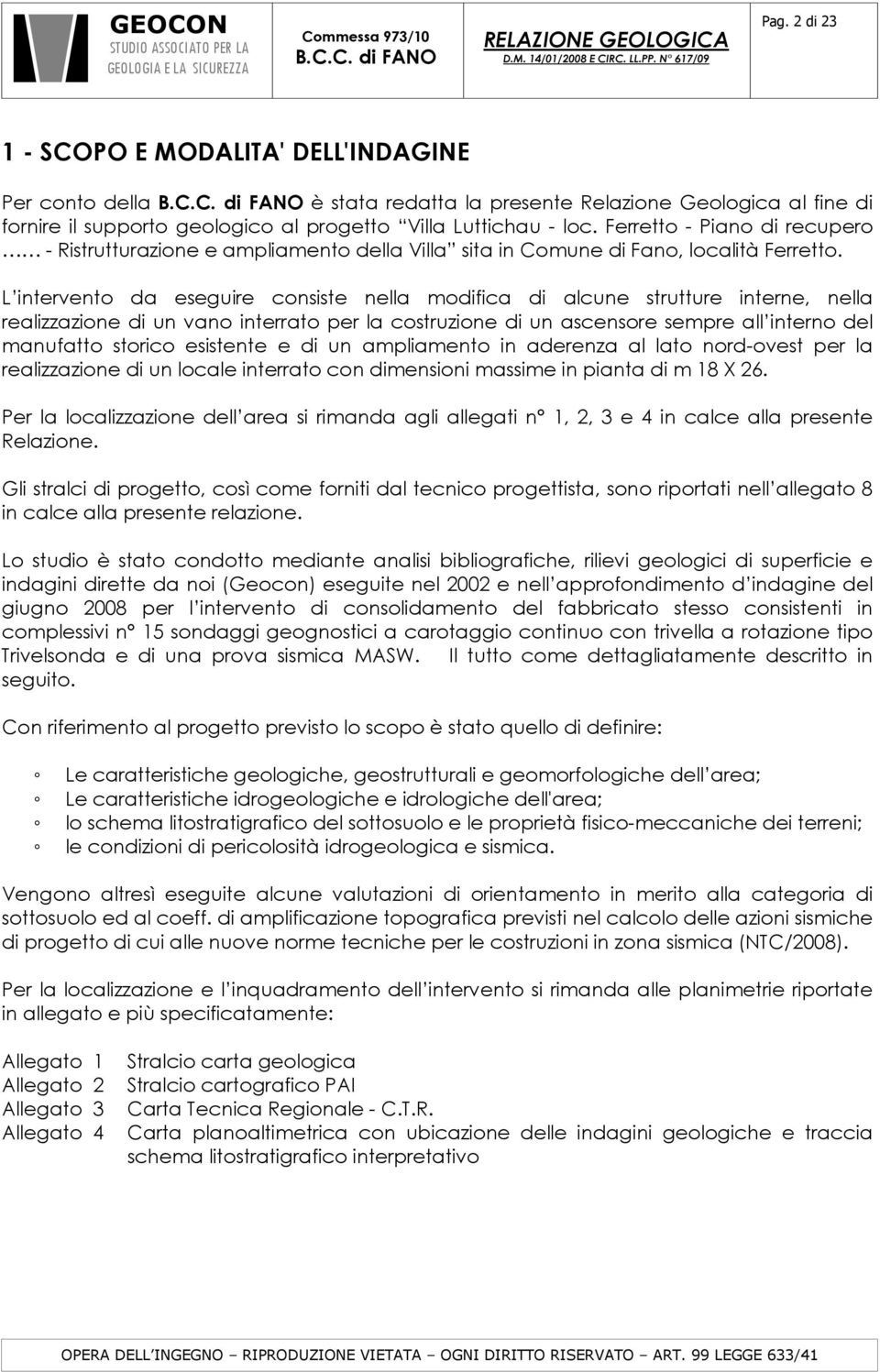 L intervento da eseguire consiste nella modifica di alcune strutture interne, nella realizzazione di un vano interrato per la costruzione di un ascensore sempre all interno del manufatto storico