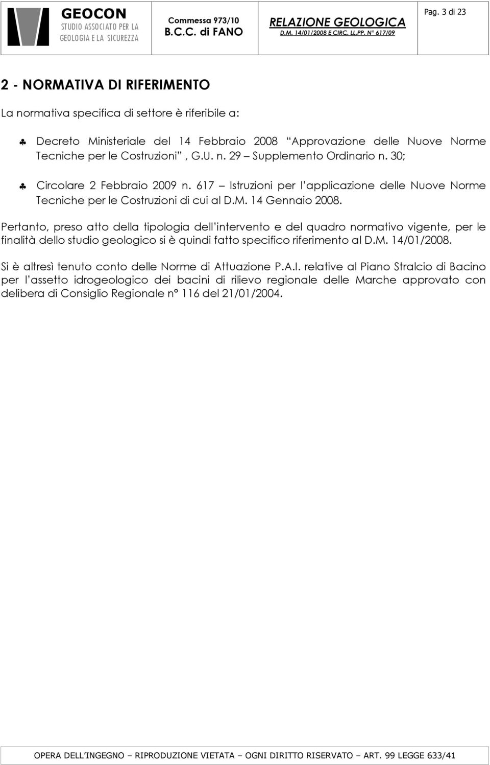 Pertanto, preso atto della tipologia dell intervento e del quadro normativo vigente, per le finalità dello studio geologico si è quindi fatto specifico riferimento al D.M. 14/01/2008.