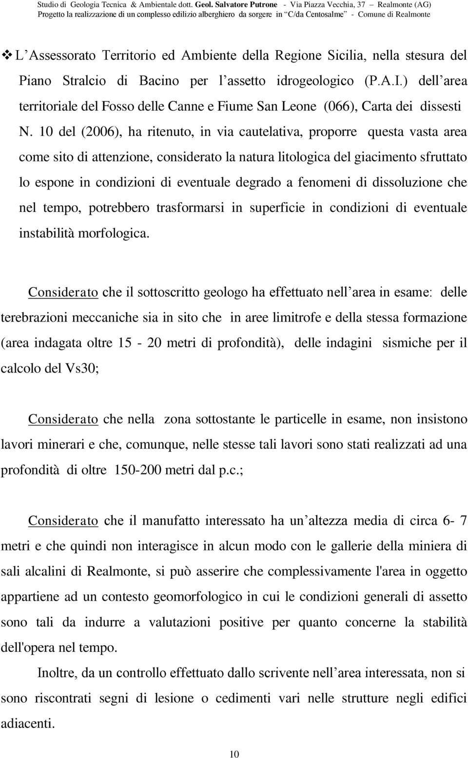 10 del (2006), ha ritenuto, in via cautelativa, proporre questa vasta area come sito di attenzione, considerato la natura litologica del giacimento sfruttato lo espone in condizioni di eventuale