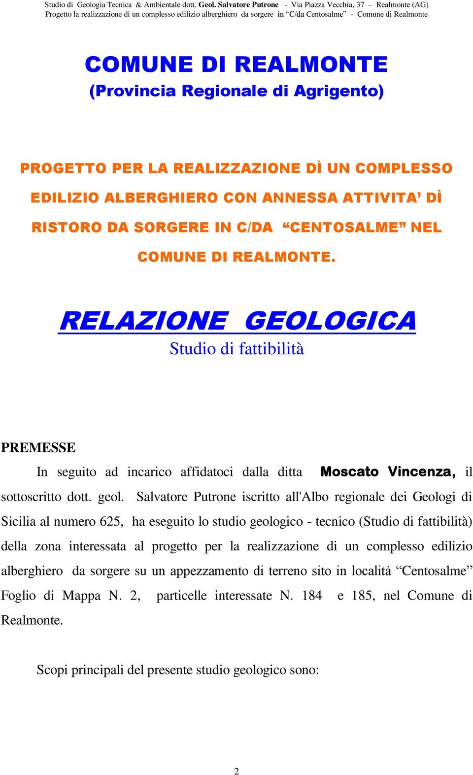 Salvatore Putrone iscritto all'albo regionale dei Geologi di Sicilia al numero 625, ha eseguito lo studio geologico - tecnico (Studio di fattibilità) della zona interessata al progetto per la