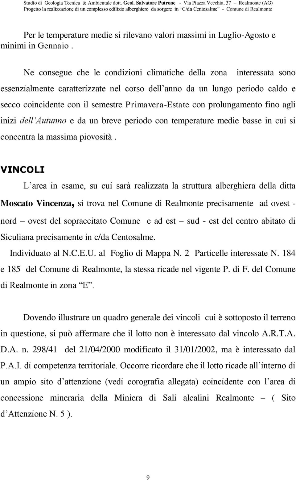 con prolungamento fino agli inizi dell Autunno e da un breve periodo con temperature medie basse in cui si concentra la massima piovosità.