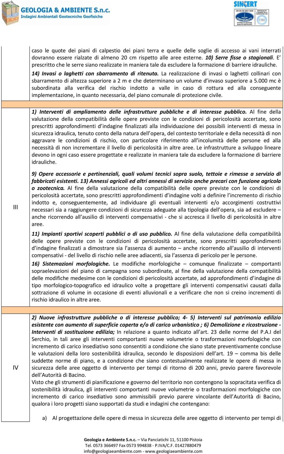 La realizzazione di invasi o laghetti collinari con sbarramento di altezza superiore a 2 m e che determinano un volume d invaso superiore a 5.