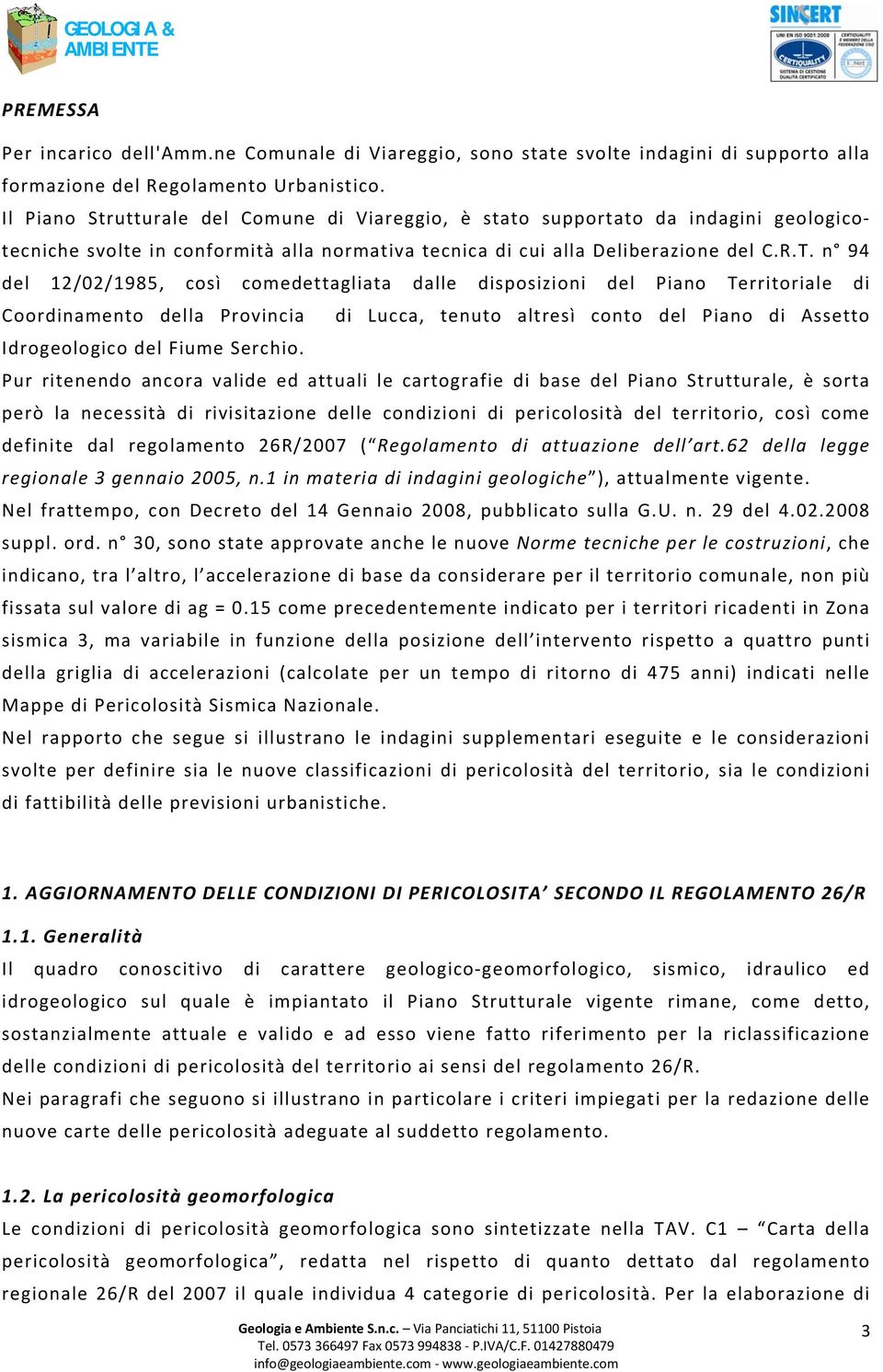 n 94 del 12/02/1985, così comedettagliata dalle disposizioni del Piano Territoriale di Coordinamento della Provincia di Lucca, tenuto altresì conto del Piano di Assetto Idrogeologico del Fiume