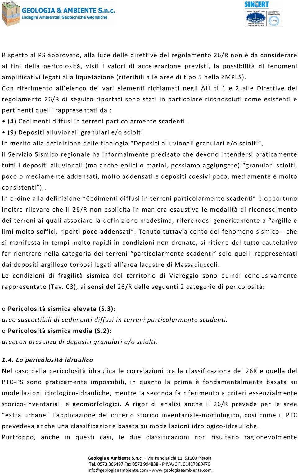 ti 1 e 2 alle Direttive del regolamento 26/R di seguito riportati sono stati in particolare riconosciuti come esistenti e pertinenti quelli rappresentati da : (4) Cedimenti diffusi in terreni