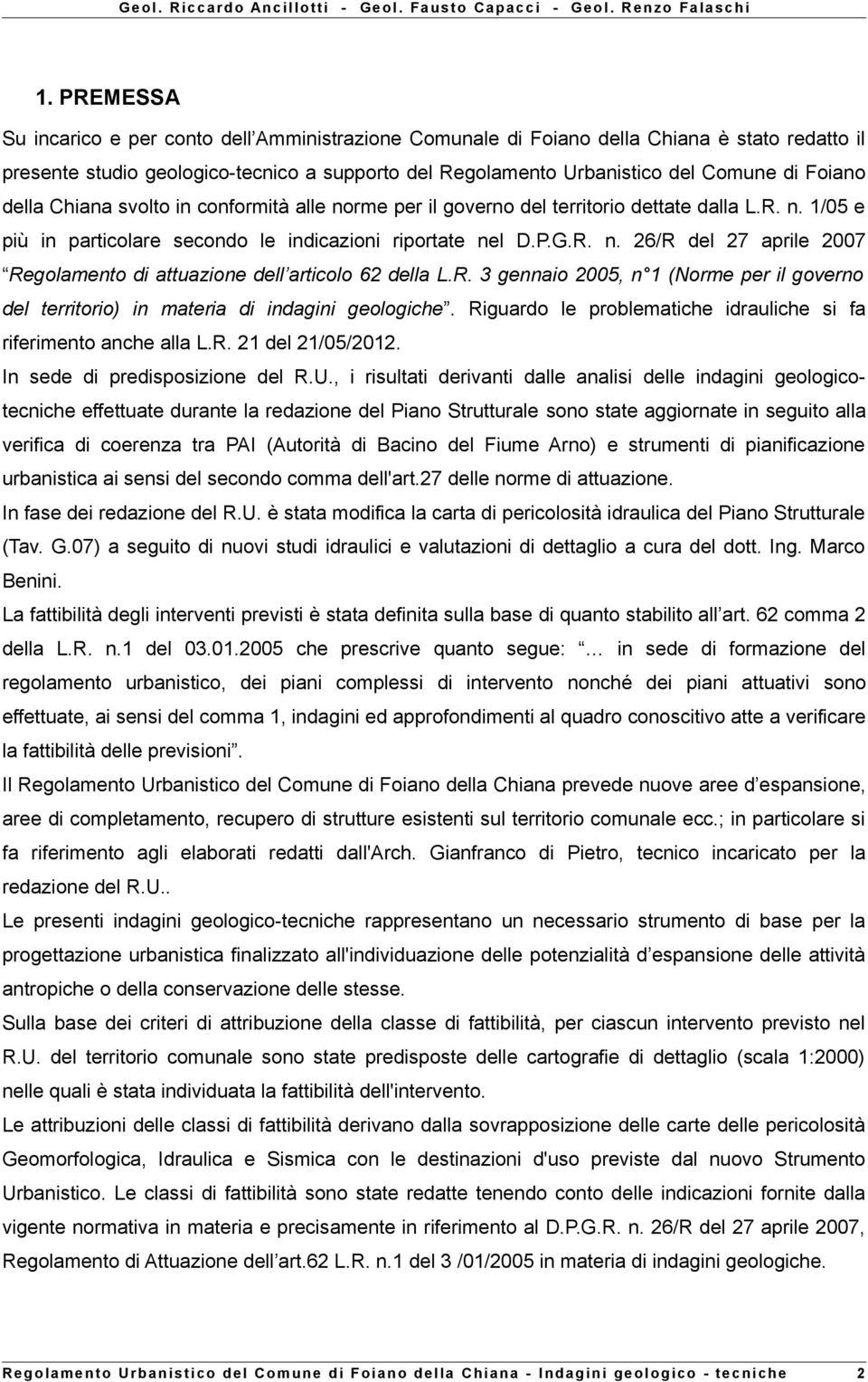 R. 3 gennaio 2005, n 1 (Norme per il governo del territorio) in materia di indagini geologiche. Riguardo le problematiche idrauliche si fa riferimento anche alla L.R. 21 del 21/05/2012.