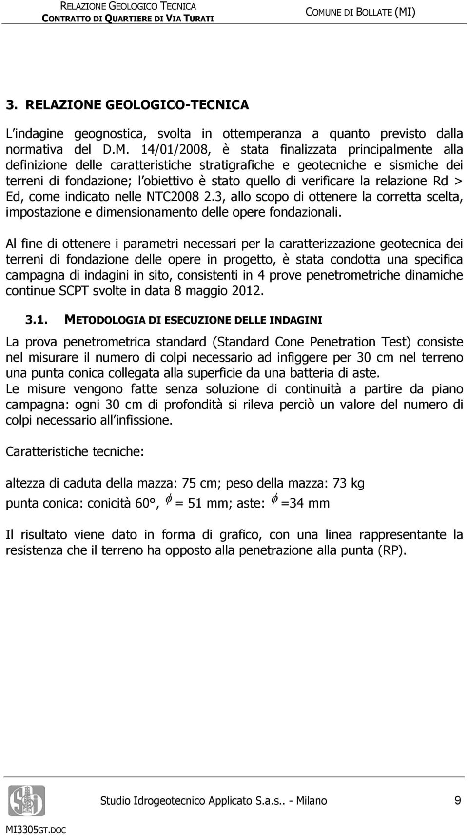 relazione Rd > Ed, come indicato nelle NTC2008 2.3, allo scopo di ottenere la corretta scelta, impostazione e dimensionamento delle opere fondazionali.