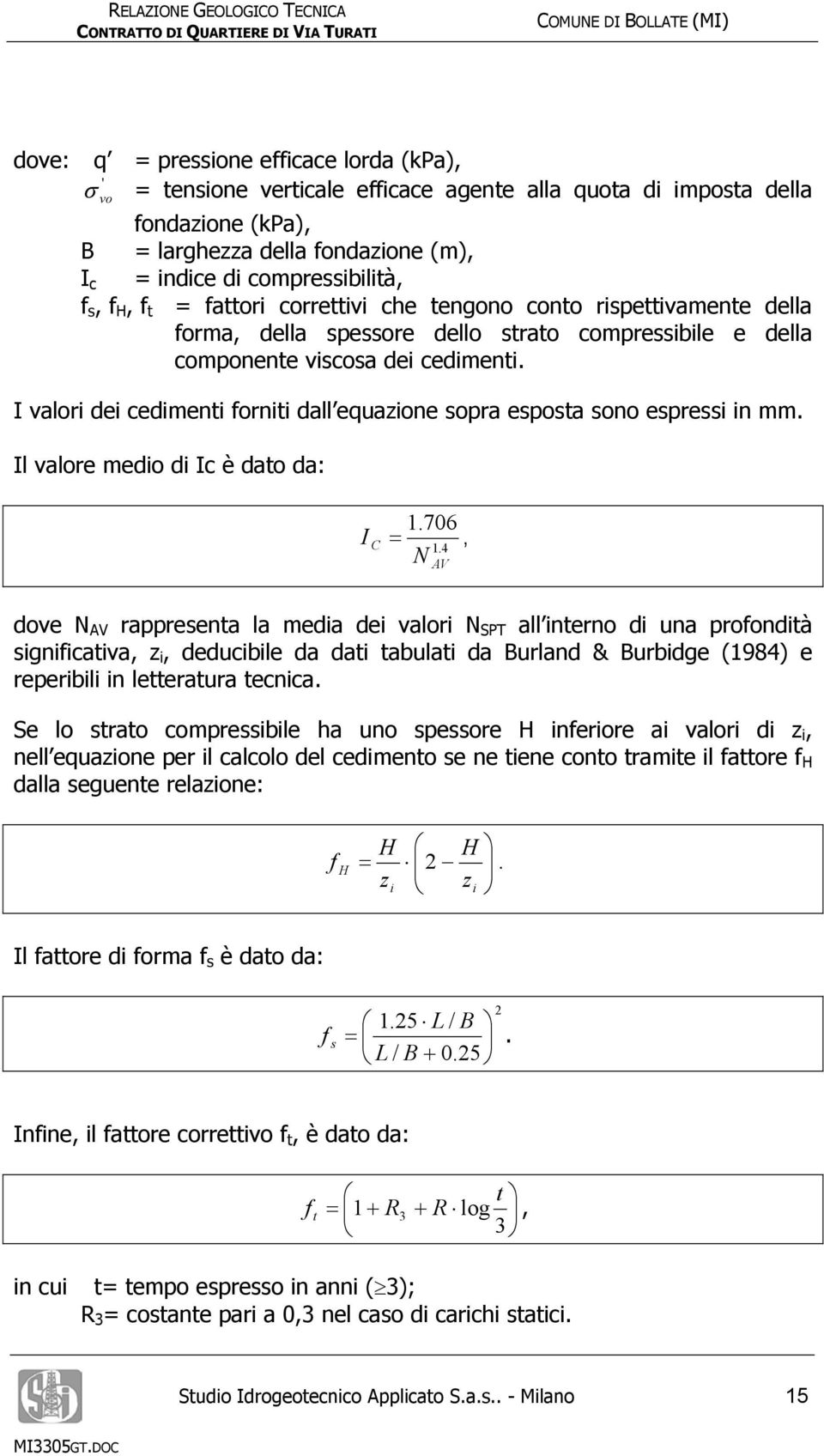 I valori dei cedimenti forniti dall equazione sopra esposta sono espressi in mm. Il valore medio di Ic è dato da: 1.706 I C =, N 1.