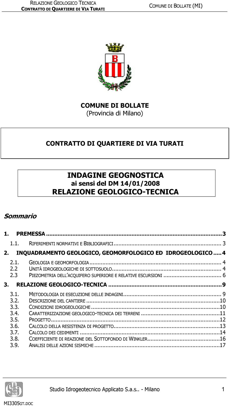 .. 6 3. RELAZIONE GEOLOGICO-TECNICA...9 3.1. METODOLOGIA DI ESECUZIONE DELLE INDAGINI... 9 3.2. DESCRIZIONE DEL CANTIERE...10 3.3. CONDIZIONI IDROGEOLOGICHE...10 3.4.