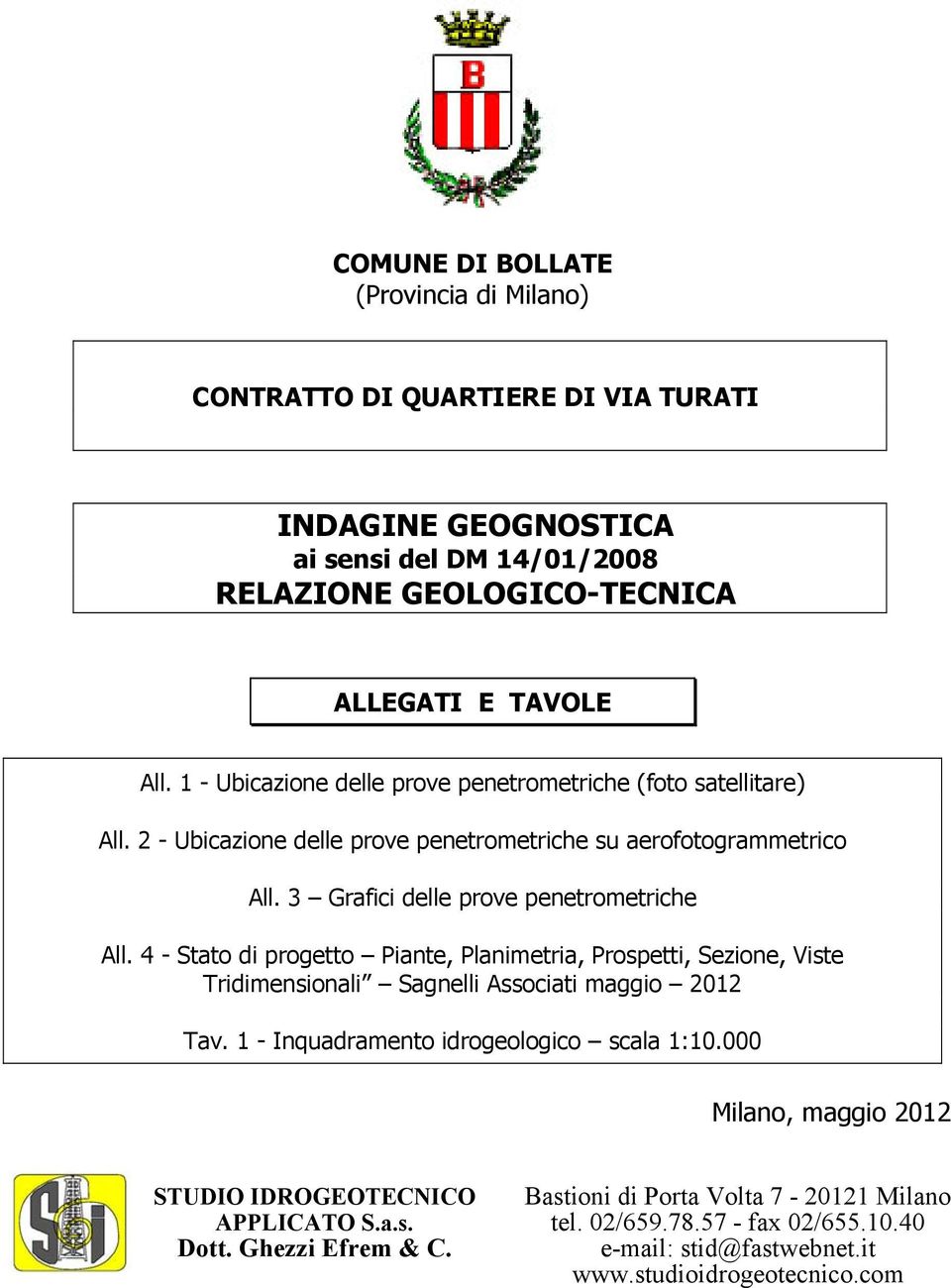 3 Grafici delle prove penetrometriche All. 4 - Stato di progetto Piante, Planimetria, Prospetti, Sezione, Viste Tridimensionali Sagnelli Associati maggio 2012 Tav.