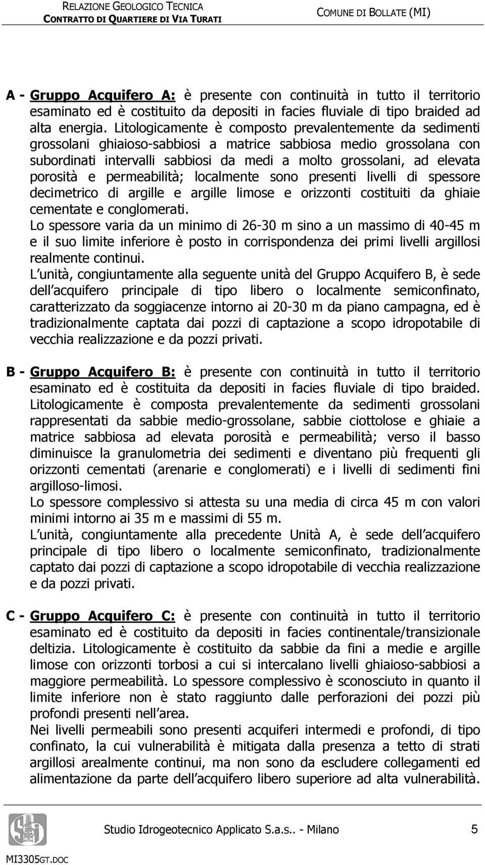 porosità e permeabilità; localmente sono presenti livelli di spessore decimetrico di argille e argille limose e orizzonti costituiti da ghiaie cementate e conglomerati.