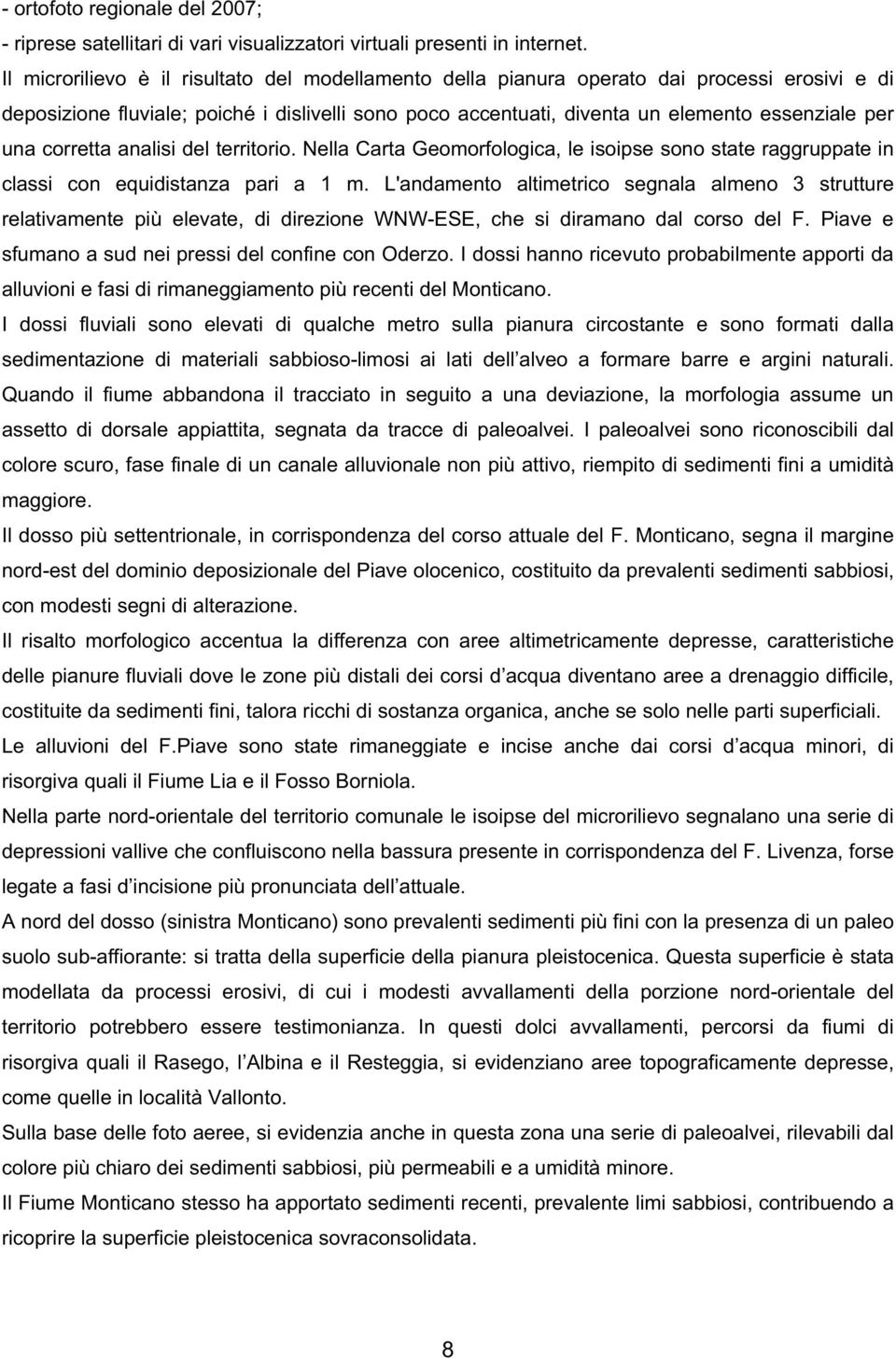 corretta analisi del territorio. Nella Carta Geomorfologica, le isoipse sono state raggruppate in classi con equidistanza pari a 1 m.