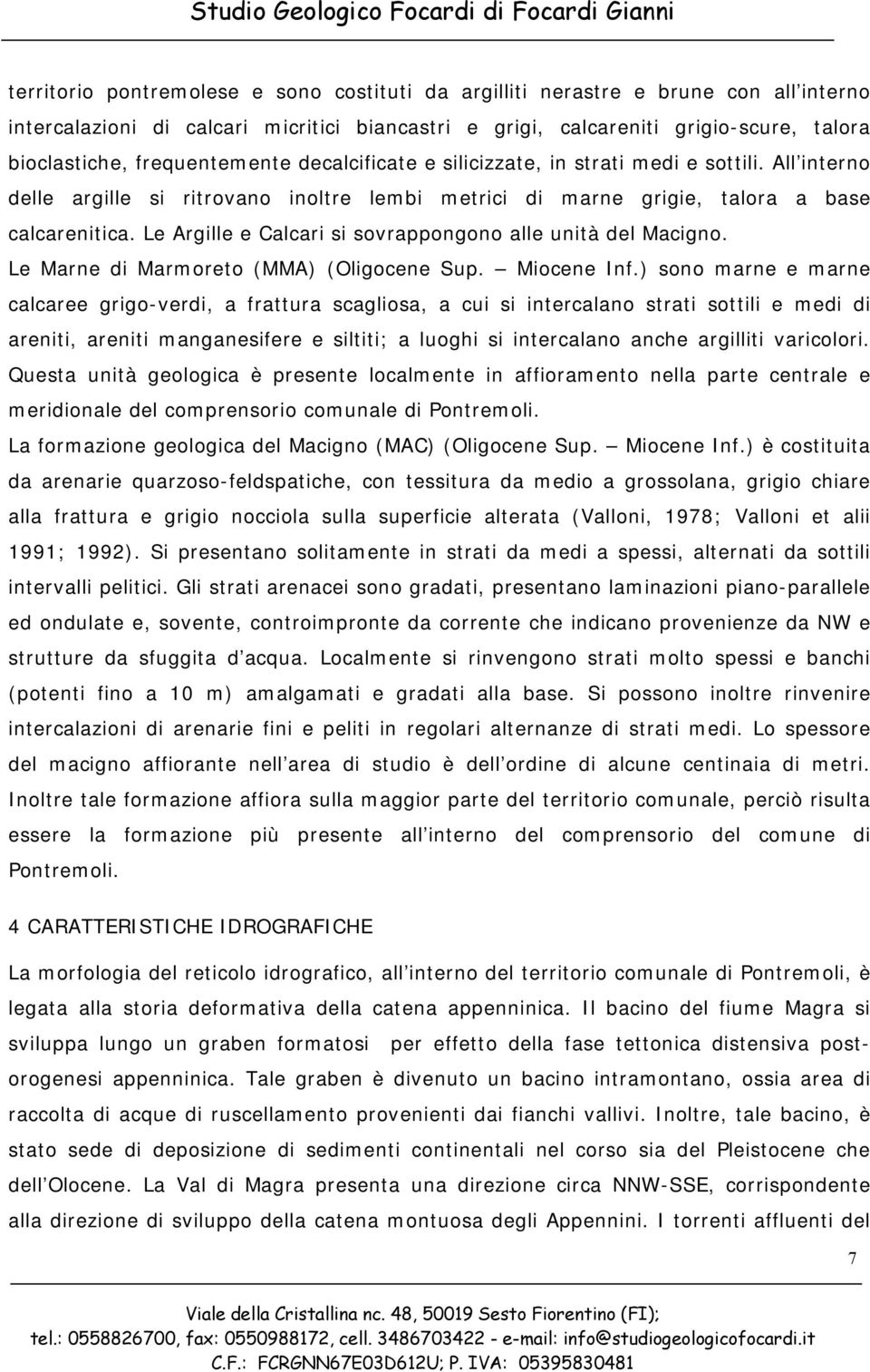 All interno delle argille si ritrovano inoltre lembi metrici di marne grigie, talora a base calcarenitica. Le Argille e Calcari si sovrappongono alle unità del Macigno.