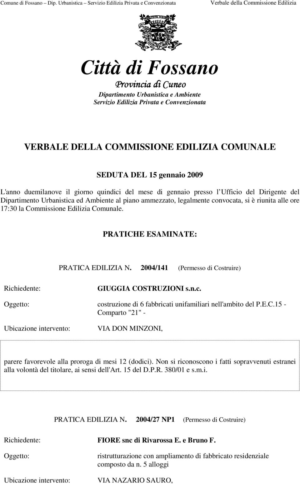 Commissione Edilizia Comunale. PRATICHE ESAMINATE: PRATICA EDILIZIA N. 2004/141 (Permesso di Costruire) GIUGGIA COSTRUZIONI s.n.c. costruzione di 6 fabbricati unifamiliari nell'ambito del P.E.C.15 - Comparto "21" - VIA DON MINZONI, alla proroga di mesi 12 (dodici).