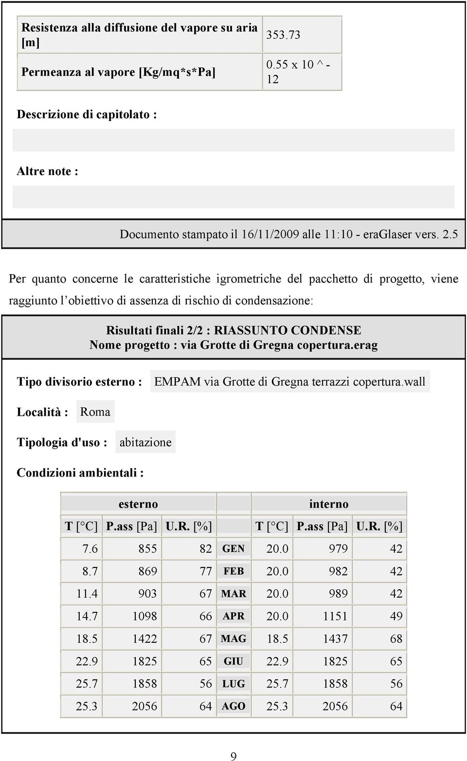 5 Per quanto concerne le caratteristiche igrometriche del pacchetto di progetto, viene raggiunto l obiettivo di assenza di rischio di condensazione: Risultati finali 2/2 : RIASSUNTO CONDENSE Nome