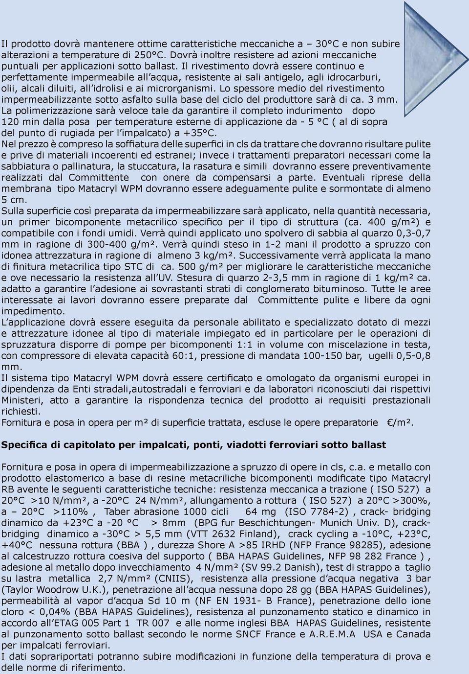 Il rivestimento dovrà essere continuo e perfettamente impermeabile all acqua, resistente ai sali antigelo, agli idrocarburi, olii, alcali diluiti, all idrolisi e ai microrganismi.