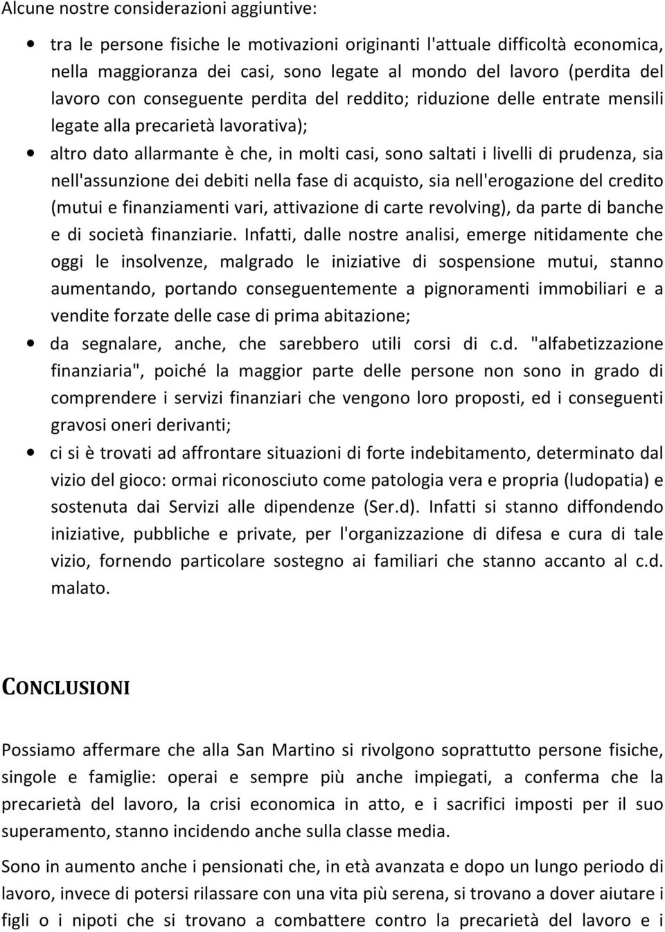 nell'assunzione dei debiti nella fase di acquisto, sia nell'erogazione del credito (mutui e finanziamenti vari, attivazione di carte revolving), da parte di banche e di società finanziarie.