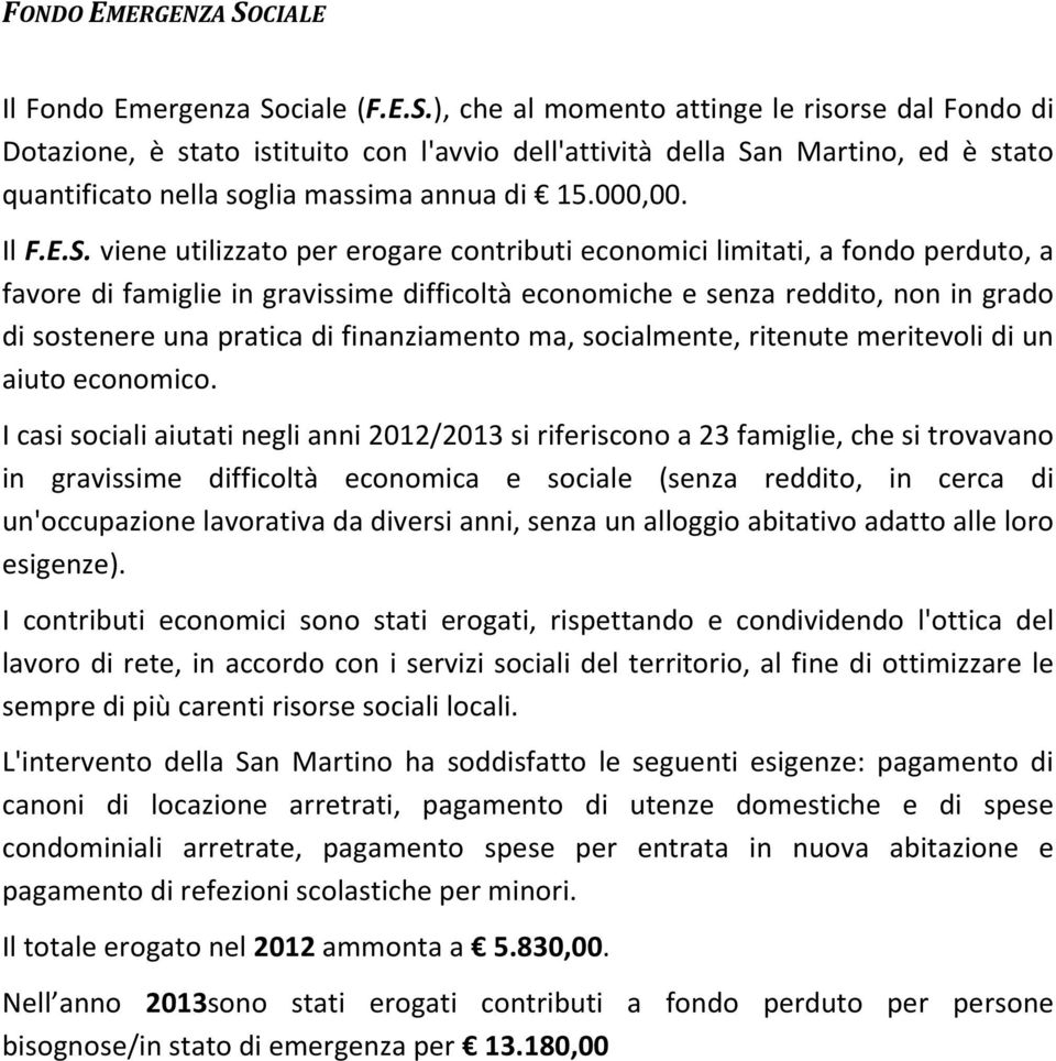 viene utilizzato per erogare contributi economici limitati, a fondo perduto, a favore di famiglie in gravissime difficoltà economiche e senza reddito, non in grado di sostenere una pratica di