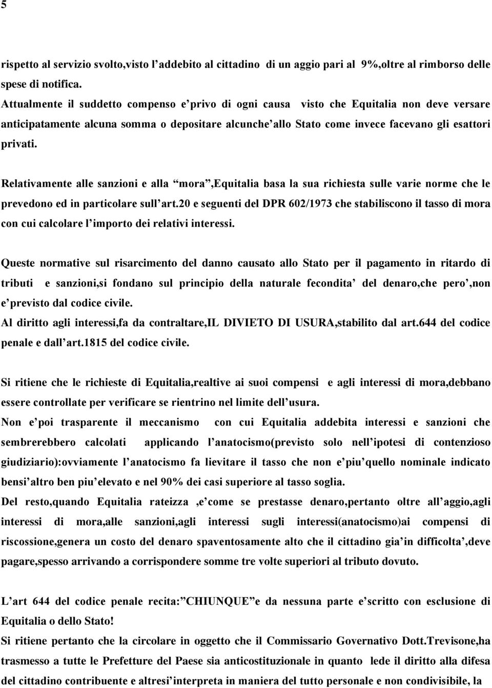 Relativamente alle sanzioni e alla mora,equitalia basa la sua richiesta sulle varie norme che le prevedono ed in particolare sull art.