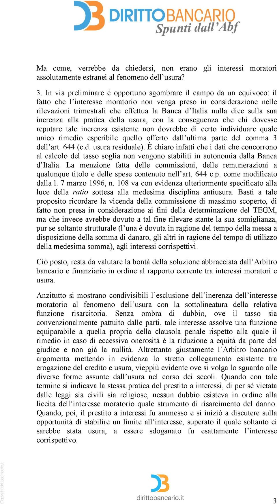 nulla dice sulla sua inerenza alla pratica della usura, con la conseguenza che chi dovesse reputare tale inerenza esistente non dovrebbe di certo individuare quale unico rimedio esperibile quello