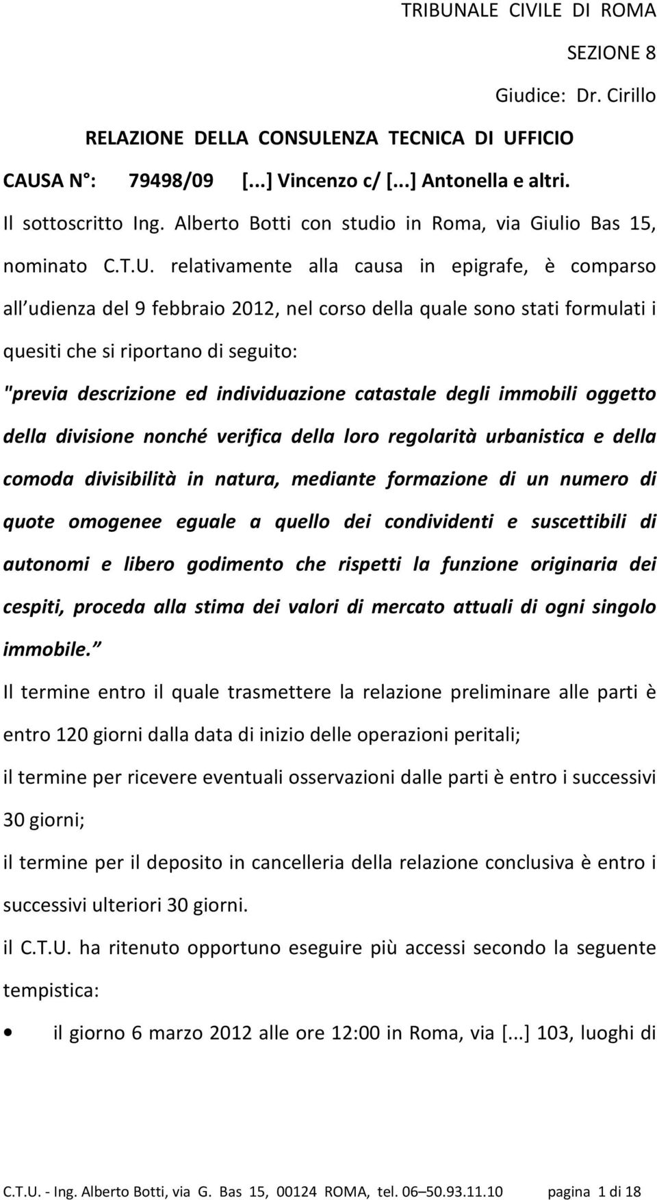 relativamente alla causa in epigrafe, è comparso all udienza del 9 febbraio 2012, nel corso della quale sono stati formulati i quesiti che si riportano di seguito: "previa descrizione ed