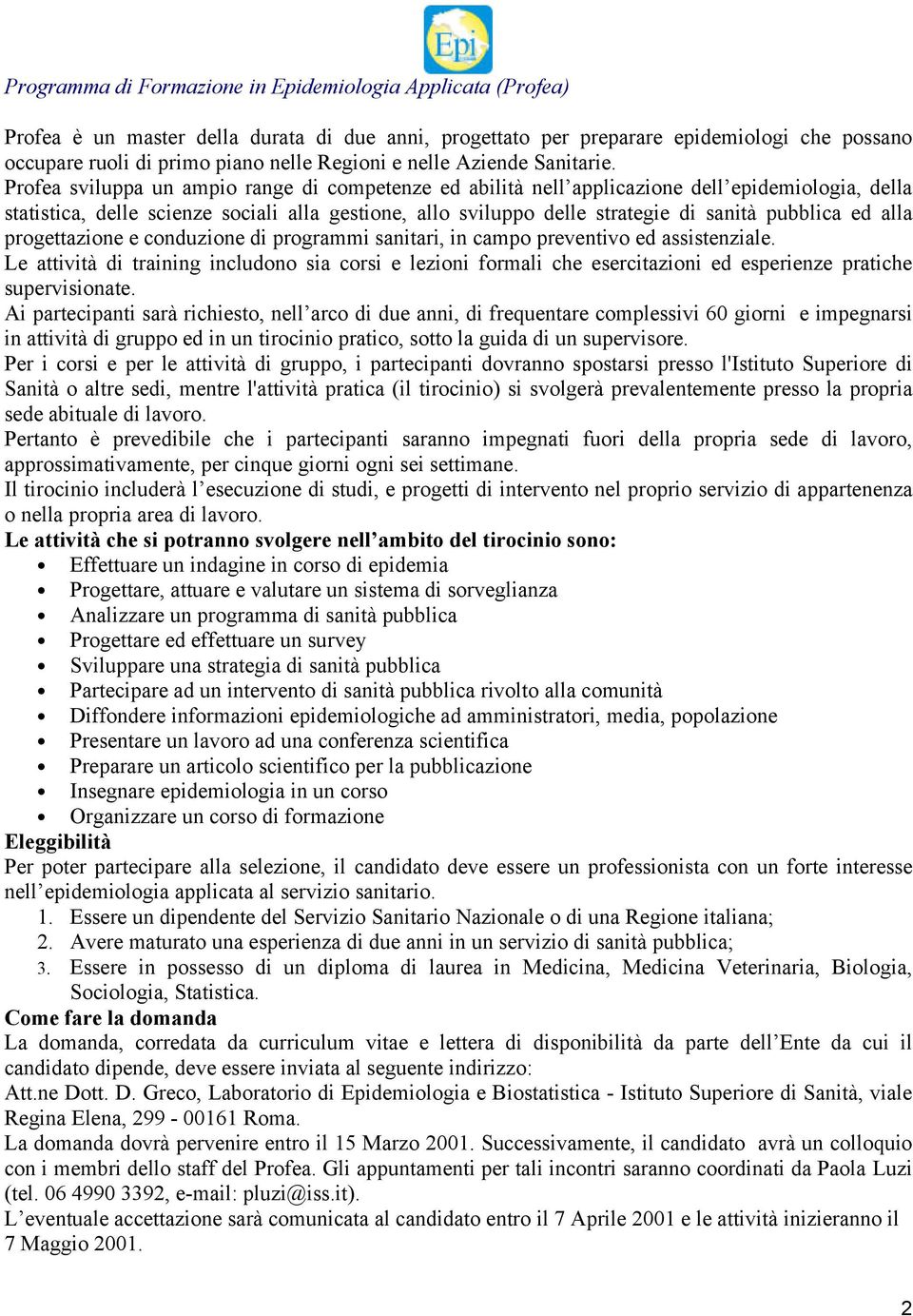 Profea sviluppa un ampio range di competenze ed abilità nell applicazione dell epidemiologia, della statistica, delle scienze sociali alla gestione, allo sviluppo delle strategie di sanità pubblica