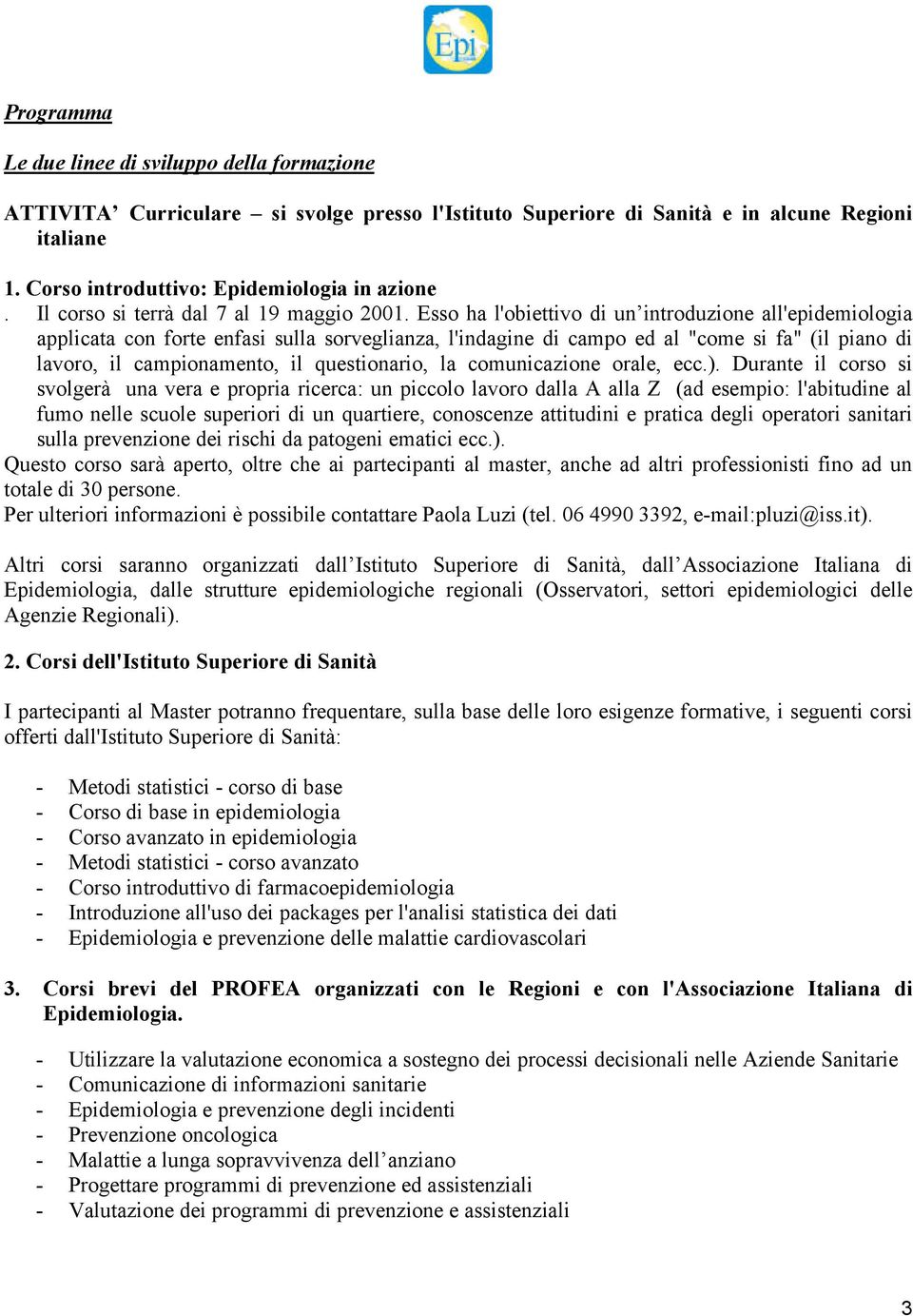 Esso ha l'obiettivo di un introduzione all'epidemiologia applicata con forte enfasi sulla sorveglianza, l'indagine di campo ed al "come si fa" (il piano di lavoro, il campionamento, il questionario,