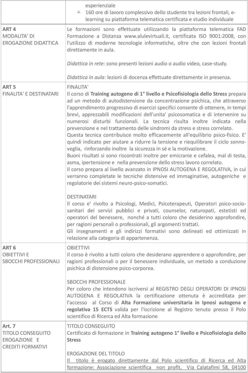 it, certificata ISO 9001:2008, con l'utilizzo di moderne tecnologie informatiche, oltre che con lezioni frontali direttamente in aula.