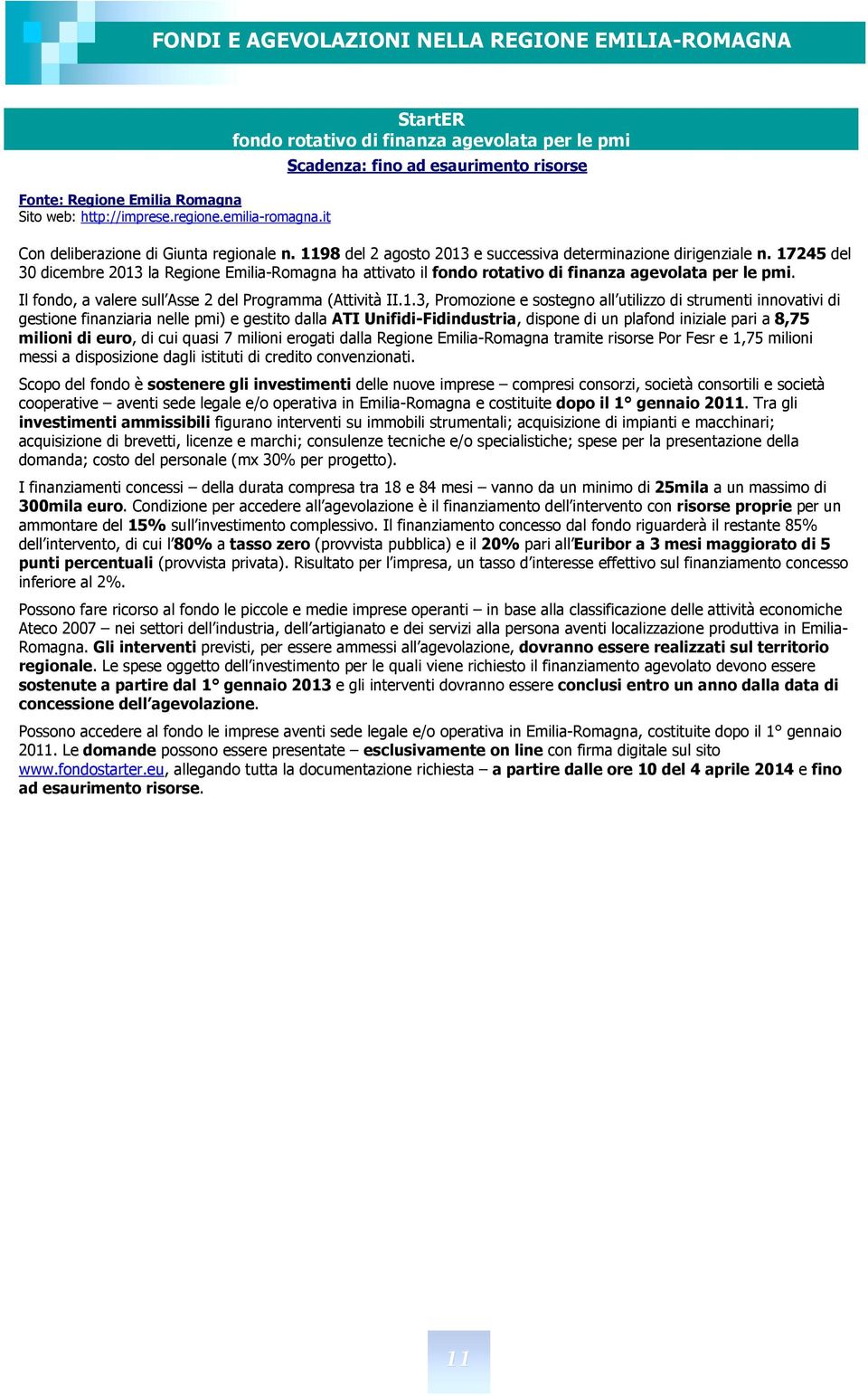 1198 del 2 agosto 2013 e successiva determinazione dirigenziale n. 17245 del 30 dicembre 2013 la Regione Emilia Romagna ha attivato il fondo rotativo di finanza agevolata per le pmi.