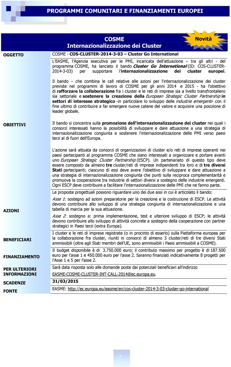 Il bando che combina le call relative alle azioni per l'internazionalizzazione dei cluster previste nei programmi di lavoro di COSME per gli anni 2014 e 2015 ha l obiettivo di rafforzare la