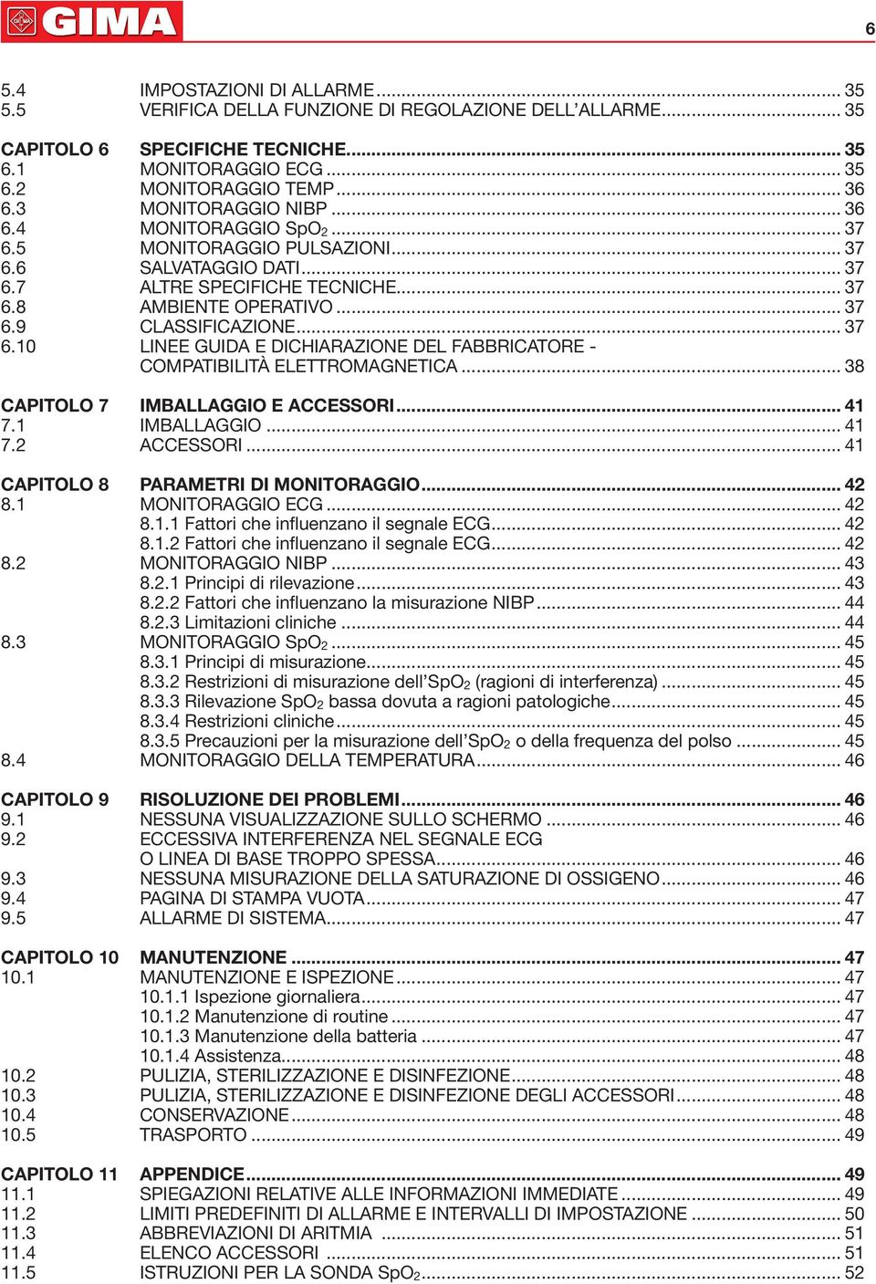 .. 37 6.10 LINEE GUIDA E DICHIARAZIONE DEL FABBRICATORE - COMPATIBILITÀ ELETTROMAGNETICA... 38 CAPITOLO 7 IMBALLAGGIO E ACCESSORI... 41 7.1 IMBALLAGGIO... 41 7.2 ACCESSORI.