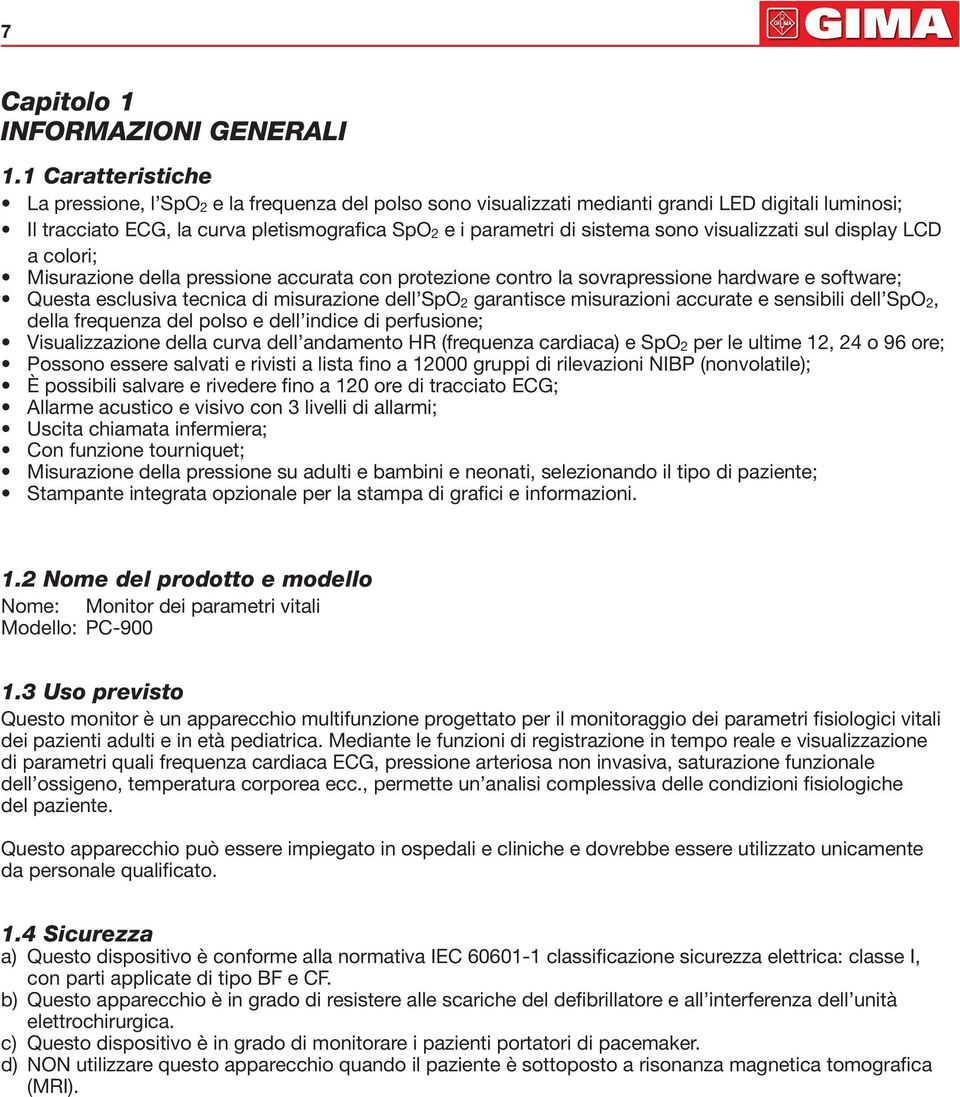sono visualizzati sul display LCD a colori; Misurazione della pressione accurata con protezione contro la sovrapressione hardware e software; Questa esclusiva tecnica di misurazione dell SpO 2