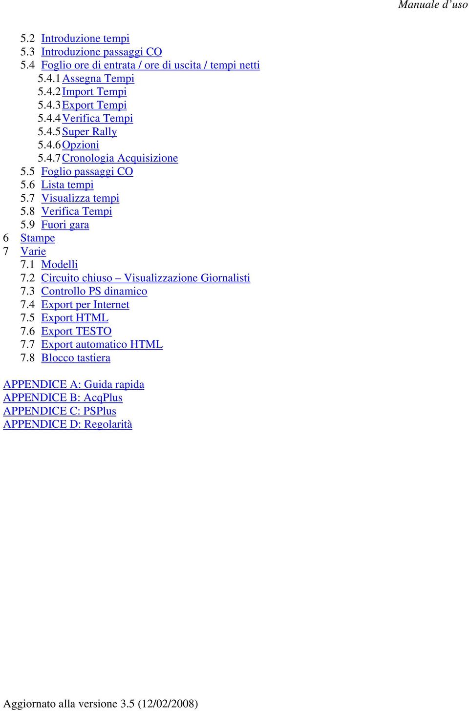 9 Fuori gara 6 Stampe 7 Varie 7.1 Modelli 7.2 Circuito chiuso Visualizzazione Giornalisti 7.3 Controllo PS dinamico 7.4 Export per Internet 7.5 Export HTML 7.